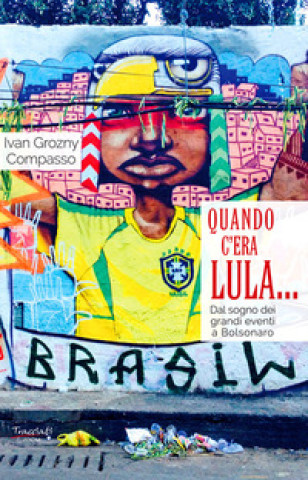 Könyv Quando c'era Lula.... Dal sogno dei grandi eventi a Bolsonaro Ivan Grozny Compasso