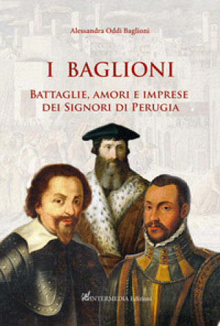 Kniha Baglioni. Battaglie, amori e imprese dei Signori di Perugia Alessandra Oddi Baglioni
