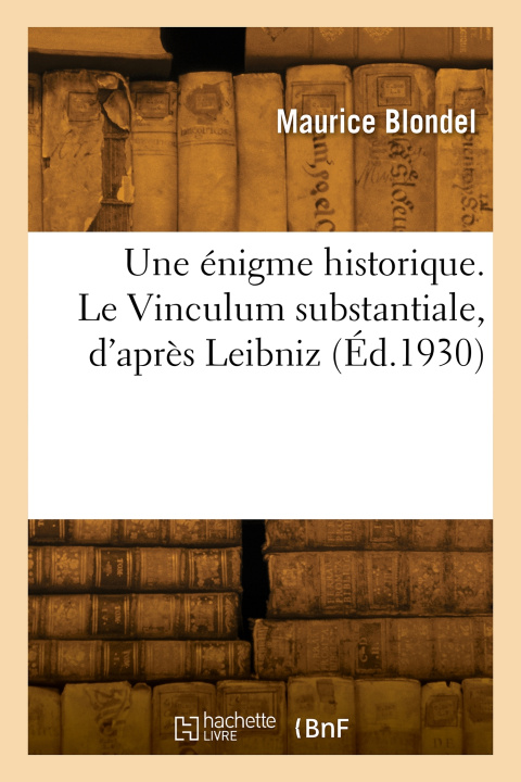 Kniha Une énigme historique. Le Vinculum substantiale, d'après Leibniz Maurice Blondel