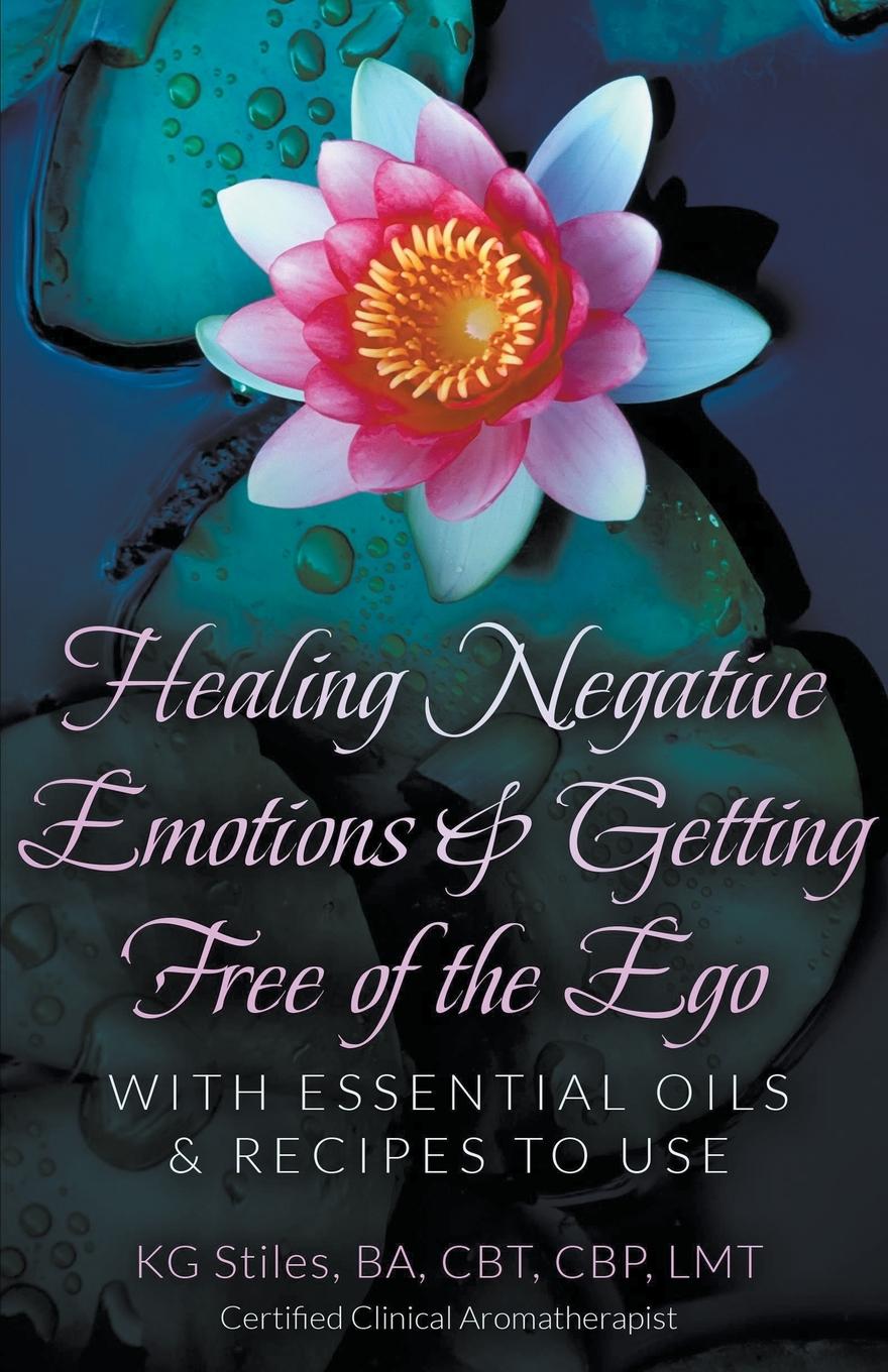 Könyv Healing Negative Emotions & Getting Free of the Ego with Essential Oils & Recipes to Use 