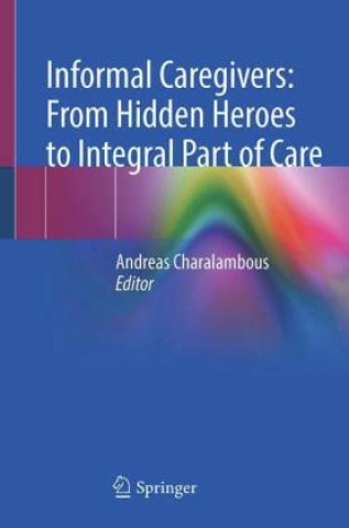 Kniha Informal Caregivers: From Hidden Heroes to Integral Part of Care Andreas Charalambous