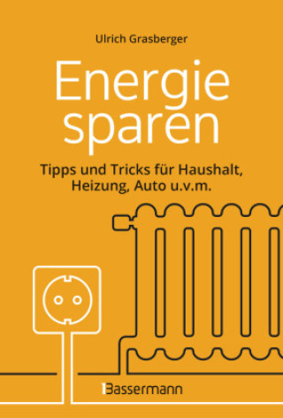 Kniha Energie sparen - Tipps und Tricks für Haushalt, Heizung, Auto u.v.m. Mit Checklisten für Einsparpotentiale Ulrich Grasberger