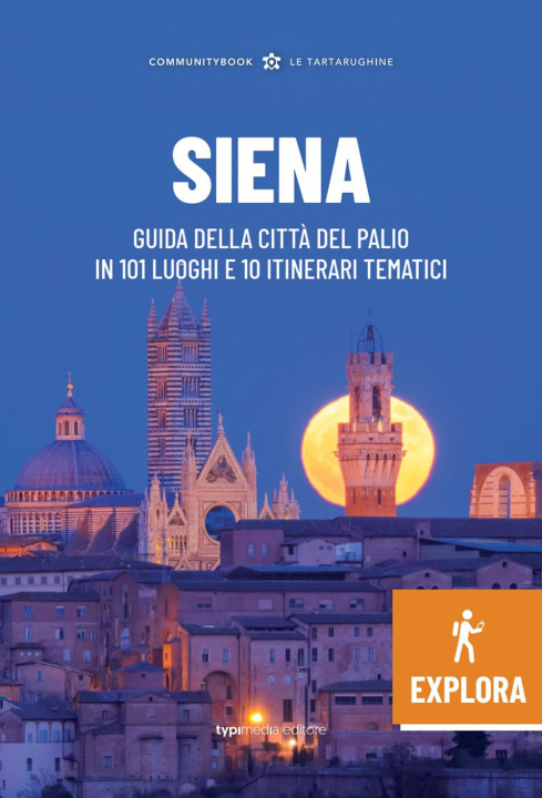 Könyv Siena Explora. Guida della Città del Palio in 101 luoghi e 10 itinerari tematici 