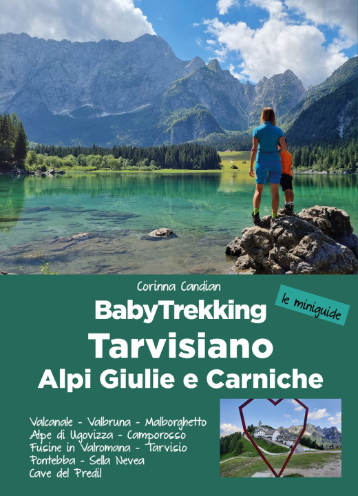 Carte BabyTrekking Tarvisiano. Alpi Giulie e Carniche. Trekking per famiglie. Valcanale, Valbruna, Malborghetto Alpe di Ugovizza, Camporosso Fusine in Valro Corinna Candian