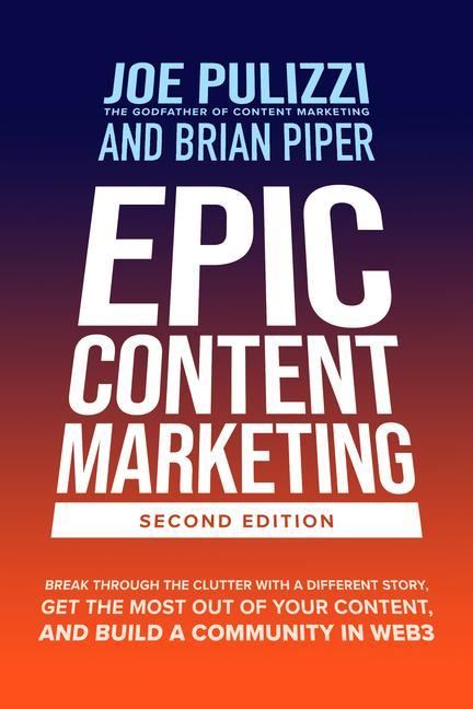 Книга Epic Content Marketing, Second Edition: Break through the Clutter with a Different Story, Get the Most Out of Your Content, and Build a Community in W Brian Piper