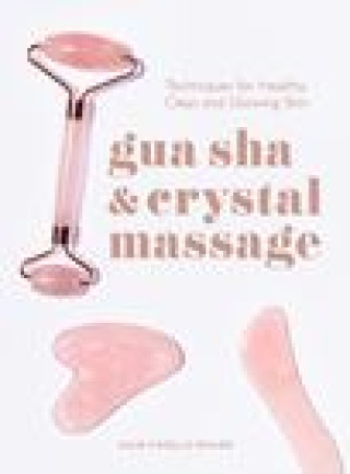 Книга Gua Sha & Crystal Massage: Techniques for Healthy, Clear, and Glowing Skin 