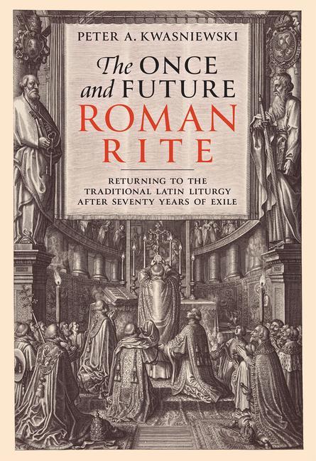 Knjiga The Once and Future Roman Rite: Returning to the Traditional Latin Liturgy After Seventy Years of Exile 