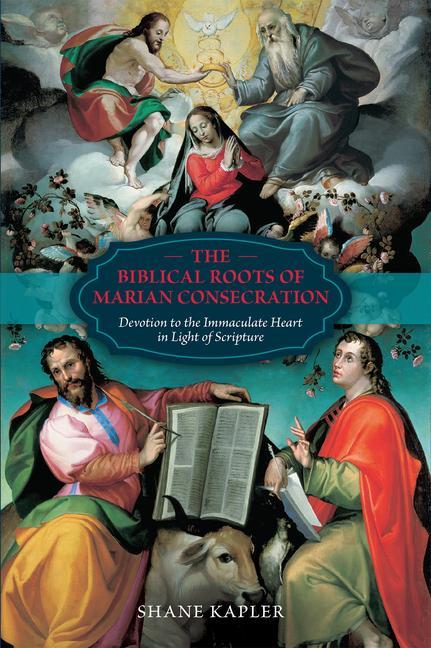 Carte The Biblical Roots of Marian Consecration: Devotion to the Immaculate Heart in Light of Scripture 