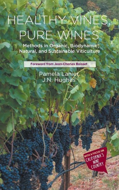 Könyv Healthy Vines, Pure Wines: Methods in Organic, Biodynamic(r), Natural, and Sustainable Viticulture Jessica Nicole Hughes