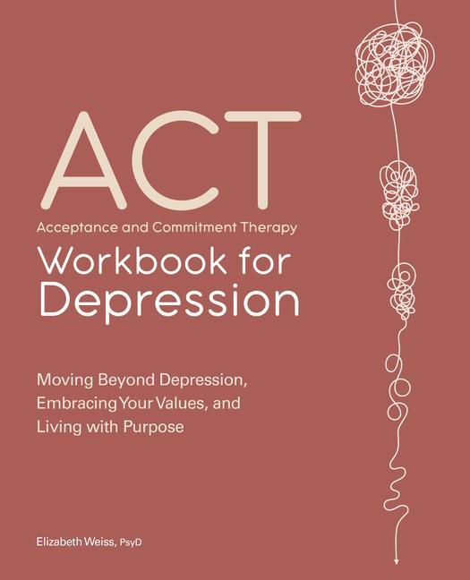 Carte Acceptance and Commitment Therapy Workbook for Depression: Moving Beyond Depression, Embracing Your Values, and Living with Purpose 