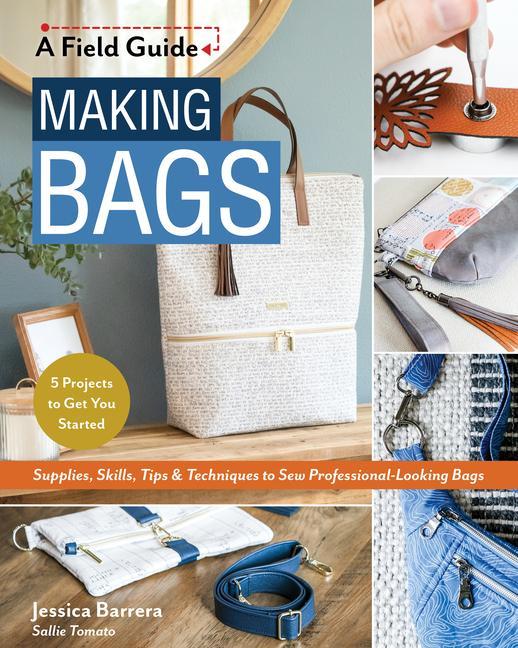 Kniha Making Bags: Supplies, Skills, Tips & Techniques to Sew Professional-Looking Bags; 5 Projects to Get You Started 