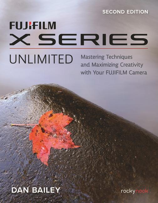 Carte Fujifilm X Series Unlimited: Mastering Techniques and Maximizing Creativity with Your Fujifilm Camera 