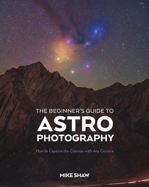 Könyv The Beginner's Guide to Astrophotography: How to Capture the Cosmos with Any Camera 