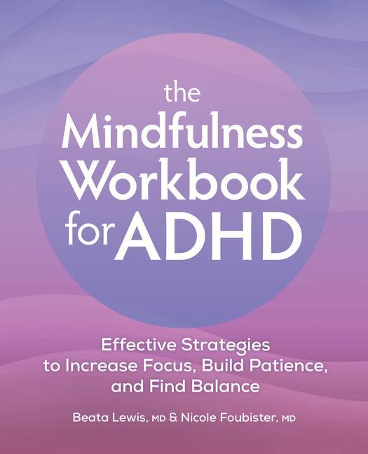 Könyv The Mindfulness Workbook for ADHD: Effective Strategies to Increase Focus, Build Patience, and Find Balance Nicole Foubister