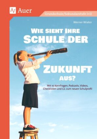 Kniha Wie sieht Ihre Schule der Zukunft aus Werner Wiater