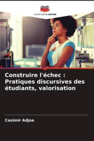 Knjiga Construire l'échec : Pratiques discursives des étudiants, valorisation Casimir Adjoe