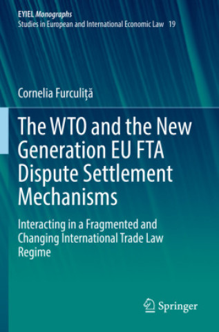 Carte The WTO and the New Generation EU FTA Dispute Settlement Mechanisms Cornelia Furculița