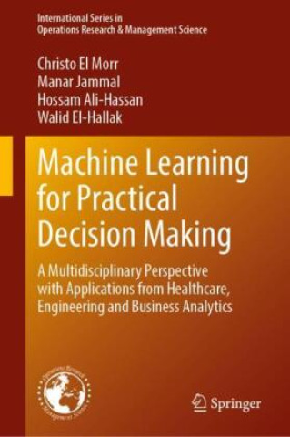 Knjiga Machine Learning for Practical Decision Making Christo El Morr