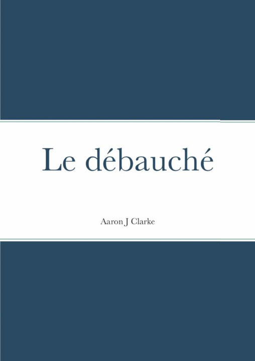 Libro Le débauché Aaron J. Clarke