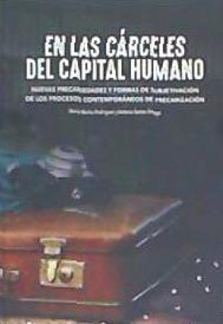 Knjiga En las cárceles del capital humano : nuevas precariedades y formas de subjetivación de los procesos contemporáneos de precarización Antonio . . . [et al. Santos Ortega