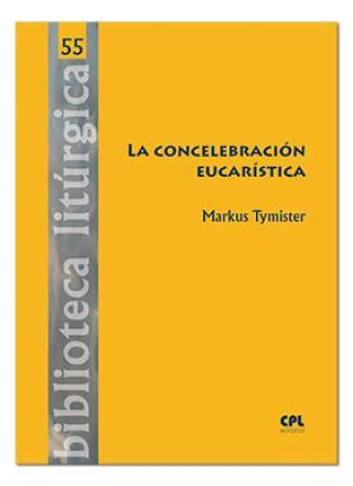 Knjiga La concelebración eucarística : historia, cuestiones teológicas, rito José Antonio Go?i Beasoain-Paulorena