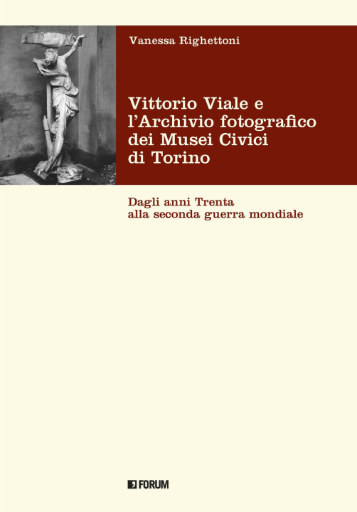 Carte Vittorio Viale e l'Archivio fotografico dei Musei Civici di Torino. Dagli anni Trenta alla Seconda guerra mondiale Vanessa Righettoni