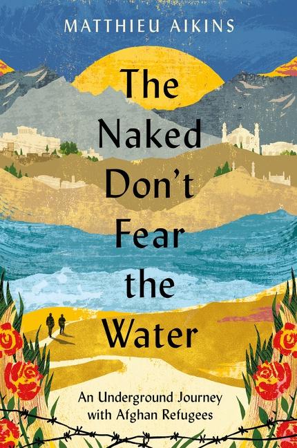 Knjiga The Naked Don't Fear the Water: An Underground Journey with Afghan Refugees AIKINS MATTHIEU