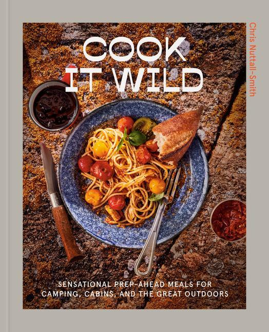 Carte Cook It Wild: Sensational Prep-Ahead Meals for Camping, Cabins, and the Great Outdoors 