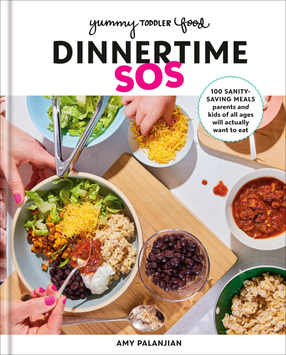 Kniha Yummy Toddler Food: Dinnertime SOS: 100 Sanity-Saving Meals Parents and Kids of All Ages Will Actually Want to Eat: A Cookbook 