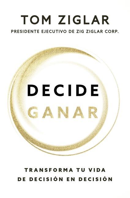 Knjiga Decide Ganar: Transforma Tu Vida de Decisión En Decisión 