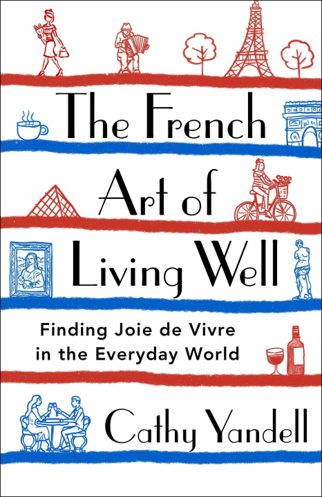 Carte The French Art of Living Well: Finding Joie de Vivre in the Everyday World 