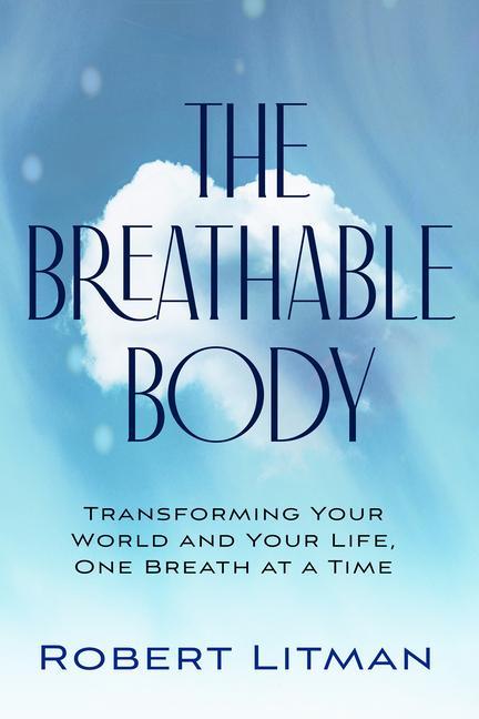 Könyv The Breathable Body: Transforming Your World and Your Life, One Breath at a Time 