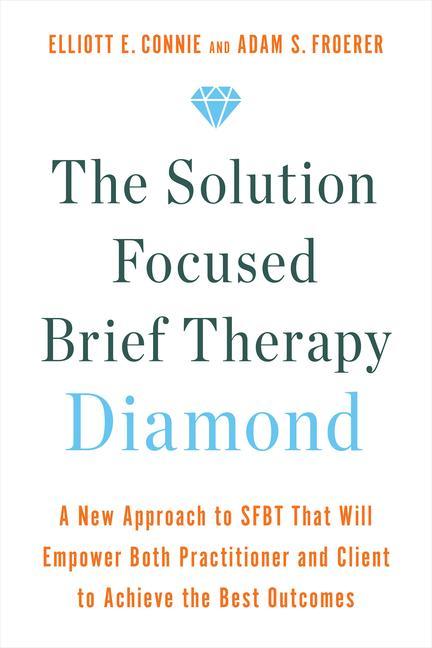 Kniha The Solution Focused Brief Therapy Diamond: A New Approach to Sfbt That Will Empower Both Practitioner and Client to Achieve the Best Outcomes Adam S. Froerer