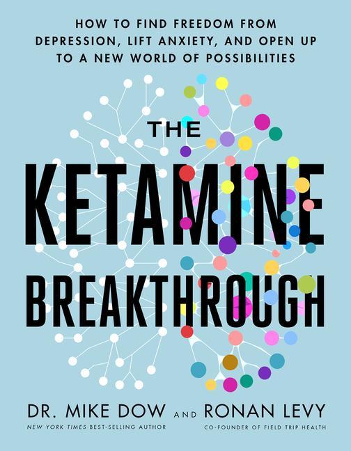 Book The Ketamine Breakthrough: How to Find Freedom from Depression, Lift Anxiety, and Open Up to a New World of Possibilities Ronan Levy
