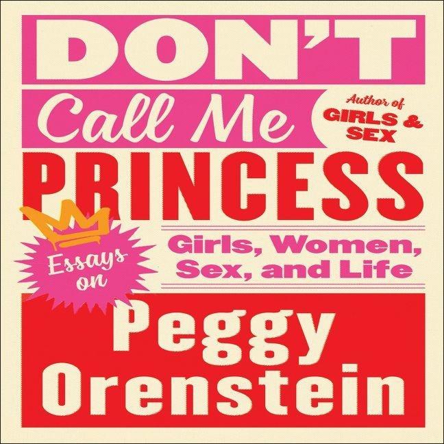 Digital Don't Call Me Princess: Essays on Girls, Women, Sex, and Life 