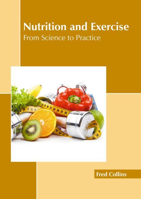 Livro Nutrition and Exercise: From Science to Practice Fred Collins