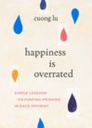 Книга Happiness Is Overrated: Simple Lessons on Finding Meaning in Each Moment 