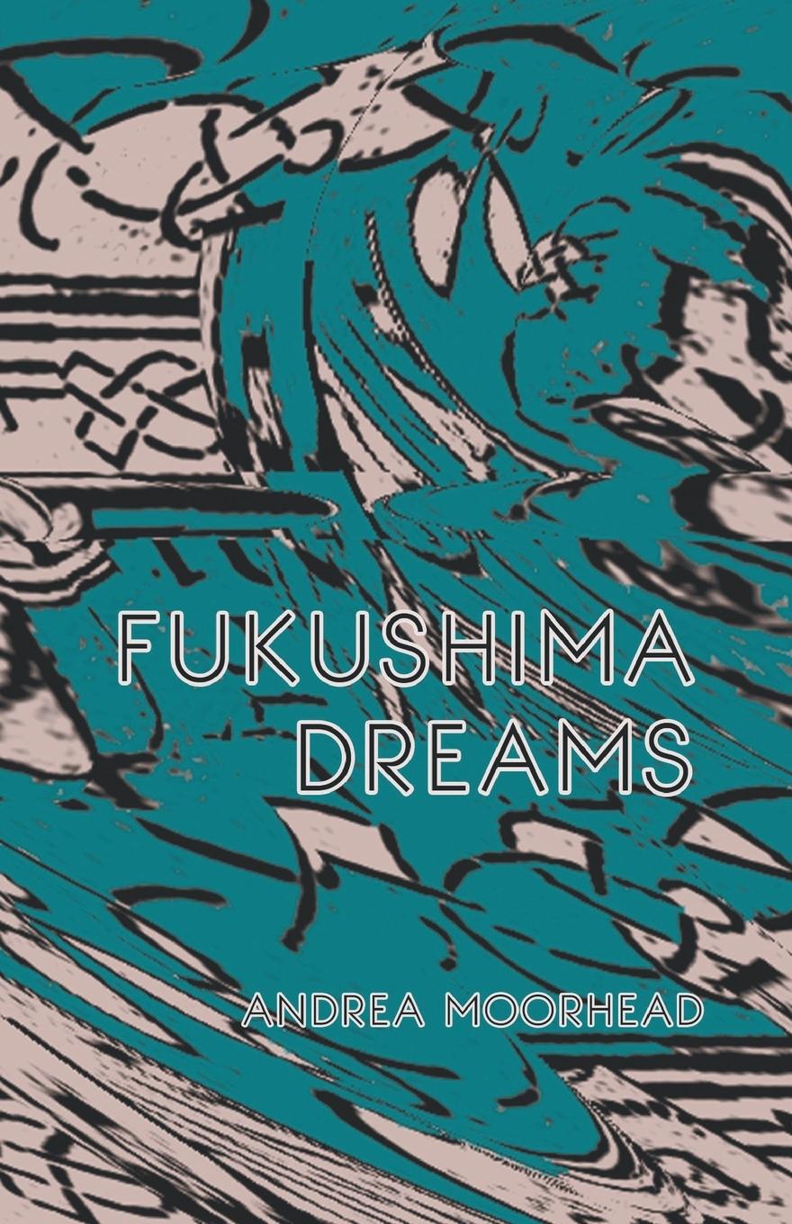 Knjiga Fukushima Dreams Andrea Moorhead