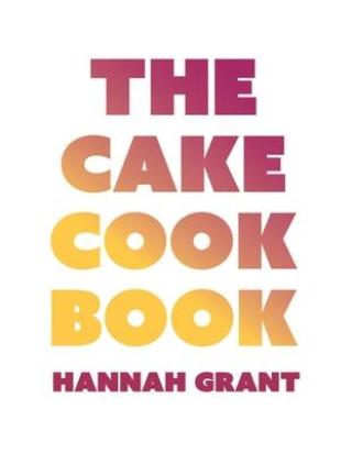 Carte The Cake Cookbook: Have Your Cake and Eat Your Veggies Too 