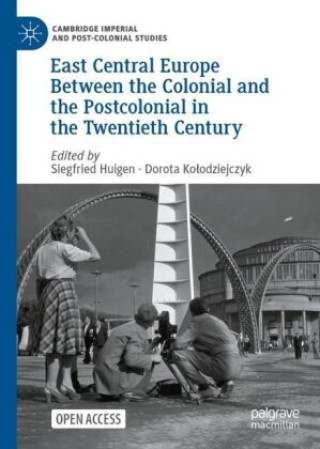 Könyv East Central Europe Between the Colonial and the Postcolonial in the Twentieth Century Siegfried Huigen