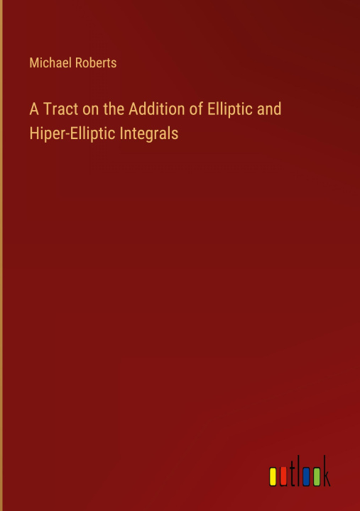 Книга A Tract on the Addition of Elliptic and Hiper-Elliptic Integrals 