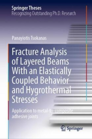 Książka Fracture Analysis of Layered Beams With an Elastically Coupled Behavior and Hygrothermal Stresses Panayiotis Tsokanas