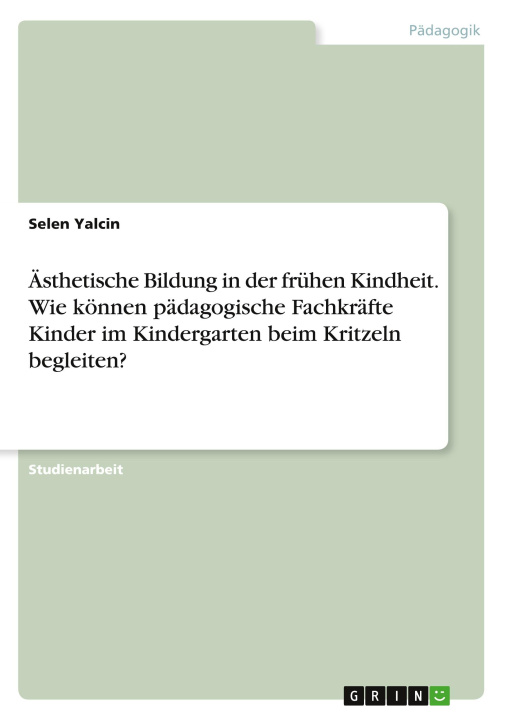 Knjiga Ästhetische Bildung in der frühen Kindheit. Wie können pädagogische Fachkräfte Kinder im Kindergarten beim Kritzeln begleiten? 