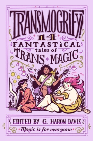 Könyv Transmogrify!: 14 Fantastical Tales of Trans Magic g. haron davis