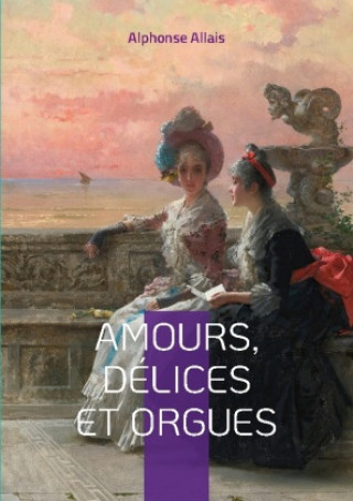 Kniha Amours, delices et orgues Alphonse Allais