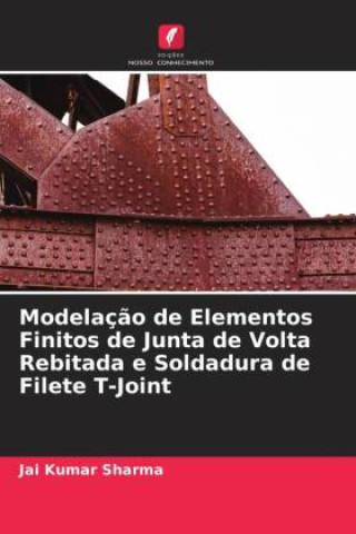 Libro Modelação de Elementos Finitos de Junta de Volta Rebitada e Soldadura de Filete T-Joint Jai Kumar Sharma