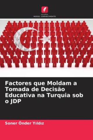 Kniha Factores que Moldam a Tomada de Decisão Educativa na Turquia sob o JDP Soner Önder Yildiz