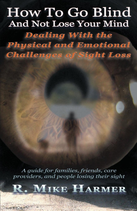 Knjiga How To Go Blind and Not Lose Your Mind MIke Harmer