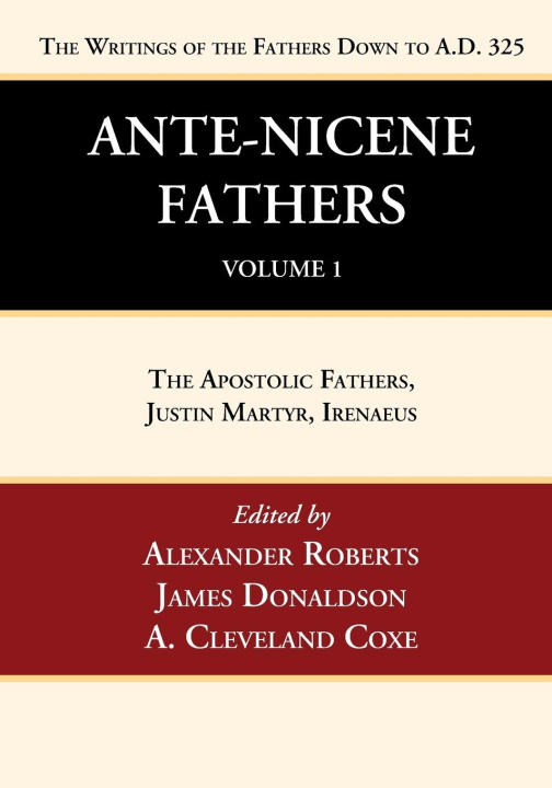 Carte Ante-Nicene Fathers: Translations of the Writings of the Fathers Down to A.D. 325, Volume 1 James Donaldson