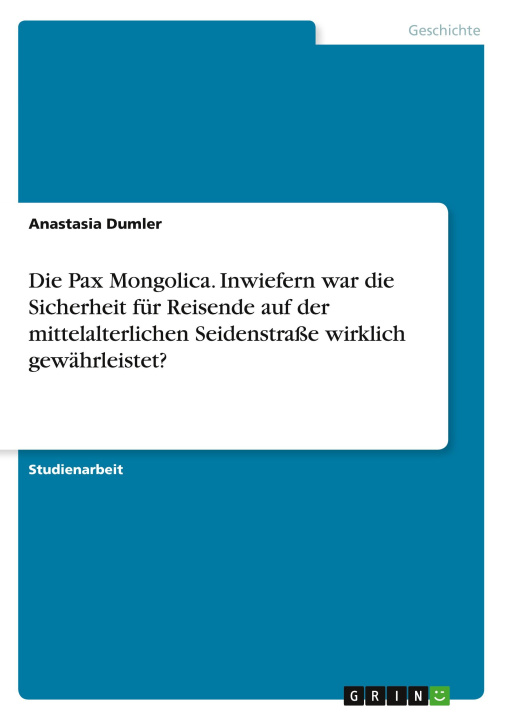 Buch Die Pax Mongolica. Inwiefern war die Sicherheit für Reisende auf der mittelalterlichen Seidenstraße wirklich gewährleistet? 